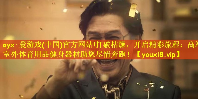 ayx·爱游戏(中国)官方网站!打破枯燥，开启精彩旅程：高端室外体育用品健身器材助您尽情奔跑！