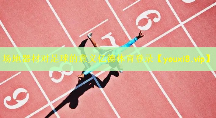 场地器材对足球的意义亿德体育登录