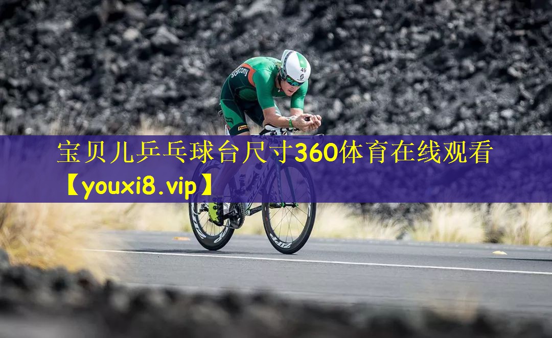 宝贝儿乒乓球台尺寸360体育在线观看