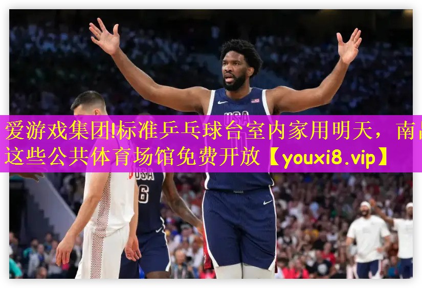 爱游戏集团!标准乒乓球台室内家用明天，南昌这些公共体育场馆免费开放