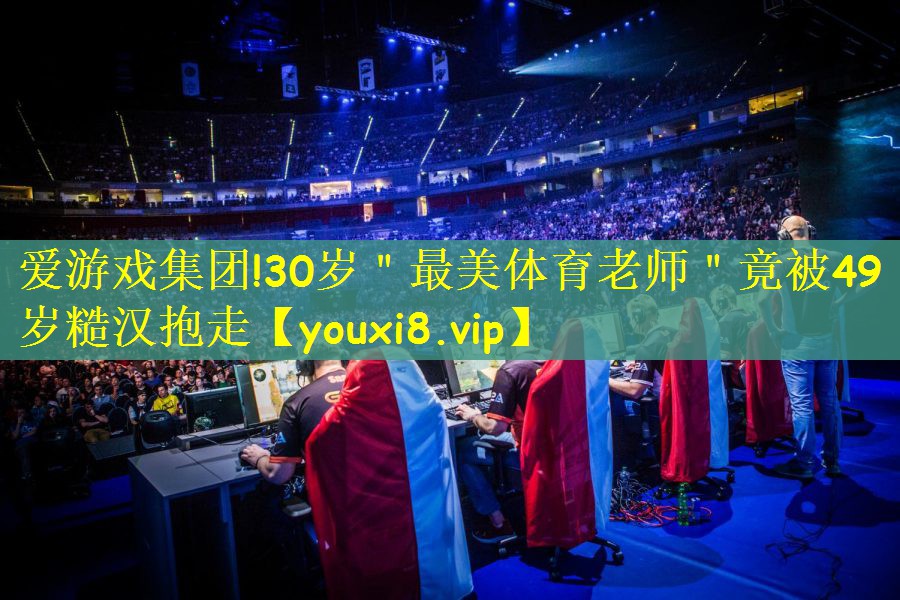 爱游戏集团!30岁＂最美体育老师＂竟被49岁糙汉抱走