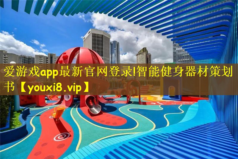 爱游戏app最新官网登录!智能健身器材策划书