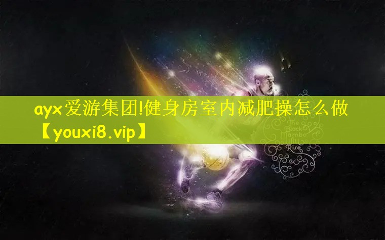 ayx爱游集团!健身房室内减肥操怎么做