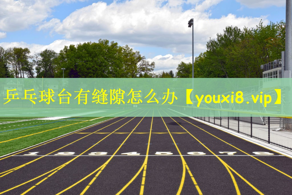 乒乓球台有缝隙怎么办